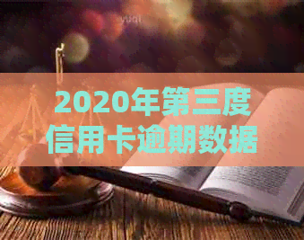 2020年第三度信用卡逾期数据详解：逾期情况、影响因素与应对策略