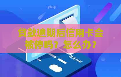 贷款逾期后信用卡会被停吗？怎么办？