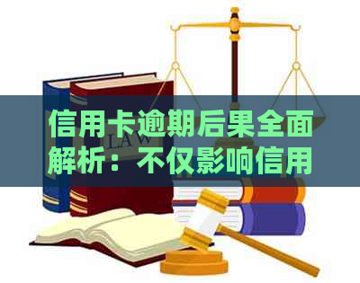 信用卡逾期后果全面解析：不仅影响信用，还可能导致法律纠纷和严重后果！