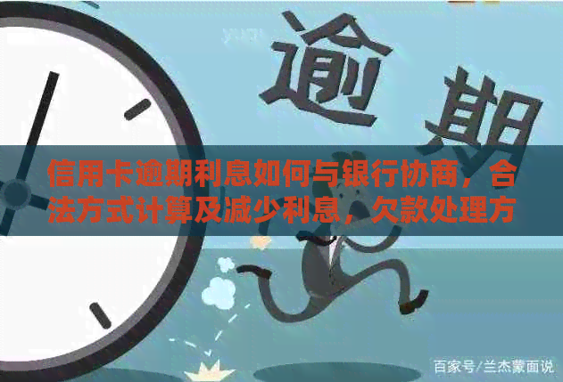 信用卡逾期利息如何与银行协商，合法方式计算及减少利息，欠款处理方法。