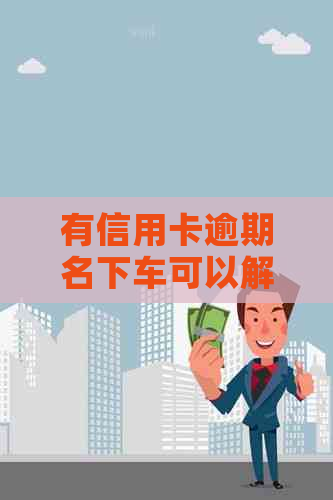 有信用卡逾期名下车可以解压吗 如何影响贷款买车能力？