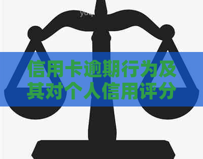 信用卡逾期行为及其对个人信用评分的影响：具体问题、可能后果及如何避免