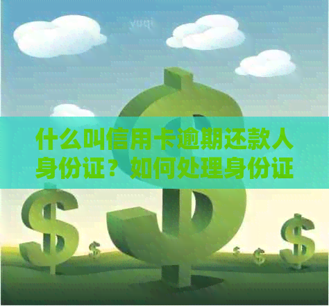 什么叫信用卡逾期还款人身份证？如何处理身份证信息？