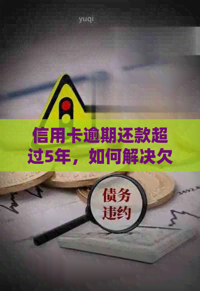 信用卡逾期还款超过5年，如何解决欠款2万元的问题及其可能的影响？