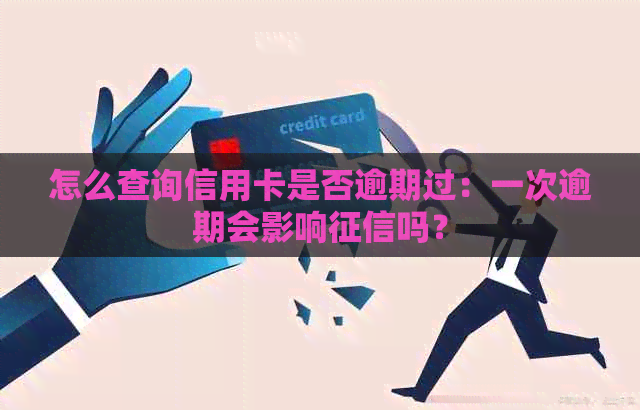 怎么查询信用卡是否逾期过：一次逾期会影响吗？