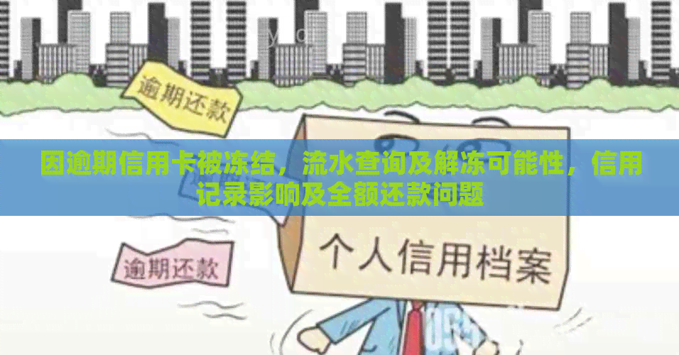 因逾期信用卡被冻结，流水查询及解冻可能性，信用记录影响及全额还款问题