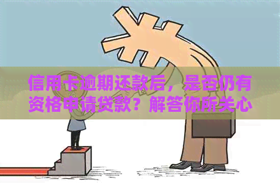 信用卡逾期还款后，是否仍有资格申请贷款？解答你所关心的问题