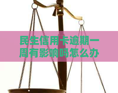 民生信用卡逾期一周有影响吗怎么办？