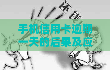 手机信用卡逾期一天的后果及应对措：了解详细情况，避免影响信用记录