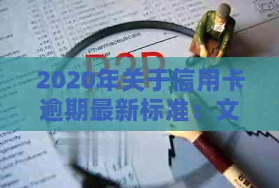 2020年关于信用卡逾期最新标准：文件、规定及影响