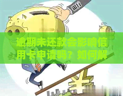 逾期未还款会影响信用卡申请吗？如何解决逾期问题并办理信用卡？