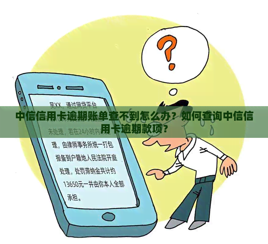 中信信用卡逾期账单查不到怎么办？如何查询中信信用卡逾期款项？