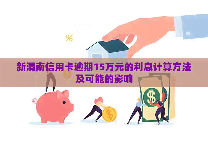 新渭南信用卡逾期15万元的利息计算方法及可能的影响