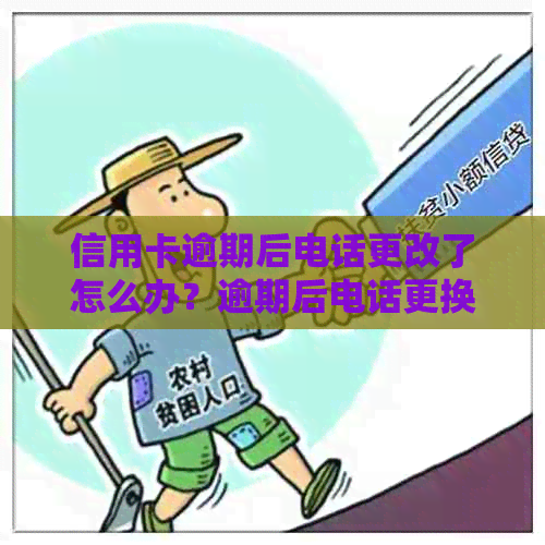 信用卡逾期后电话更改了怎么办？逾期后电话更换会影响信用卡使用吗？