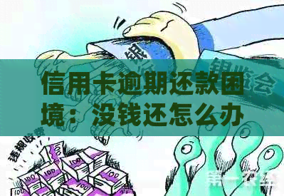 信用卡逾期还款困境：没钱还怎么办？处理策略分析