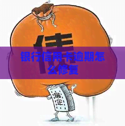 银行信用卡逾期怎么修复