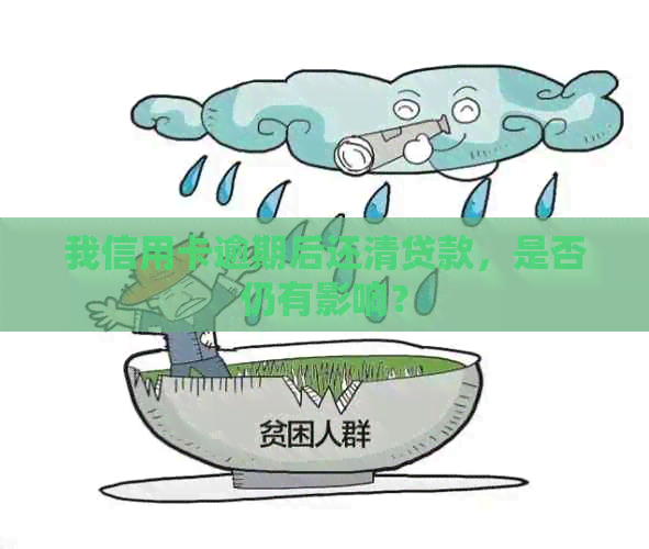 我信用卡逾期后还清贷款，是否仍有影响？