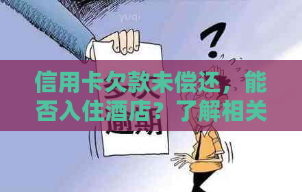 信用卡欠款未偿还，能否入住酒店？了解相关规定和解决方案