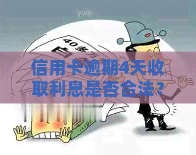 信用卡逾期4天收取利息是否合法？如何应对逾期还款问题？