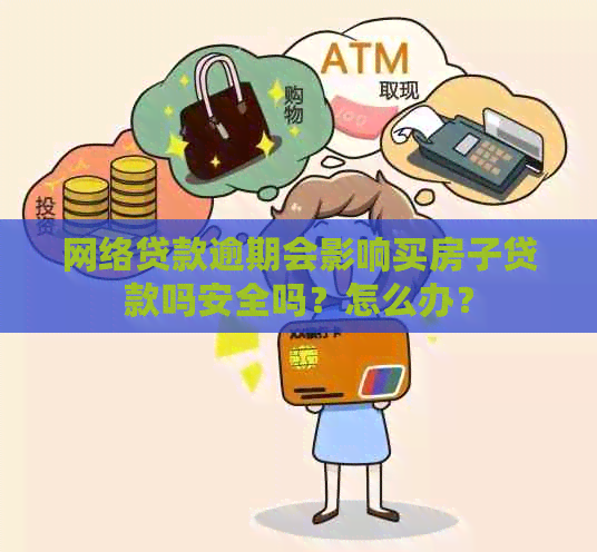 网络贷款逾期会影响买房子贷款吗安全吗？怎么办？