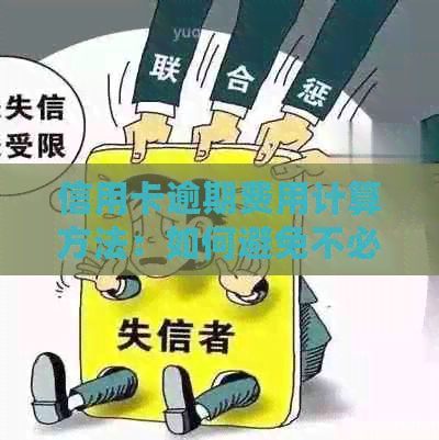 信用卡逾期费用计算方法：如何避免不必要的财务损失