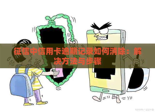 中信用卡逾期记录如何消除：解决方法与步骤