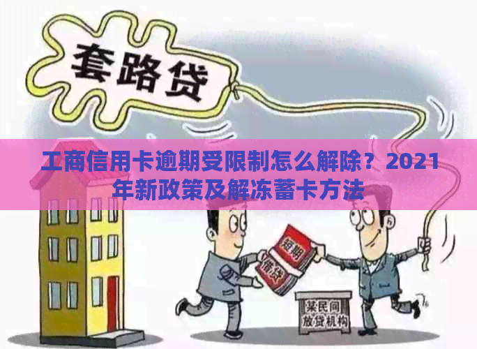 工商信用卡逾期受限制怎么解除？2021年新政策及解冻蓄卡方法