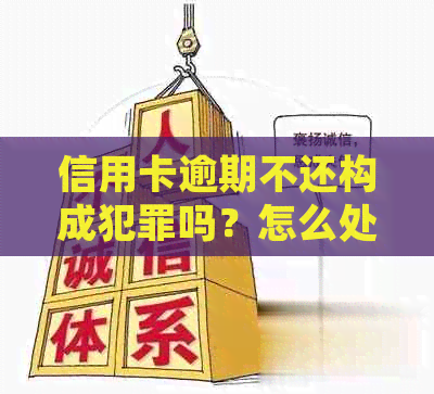 信用卡逾期不还构成犯罪吗？怎么处理？