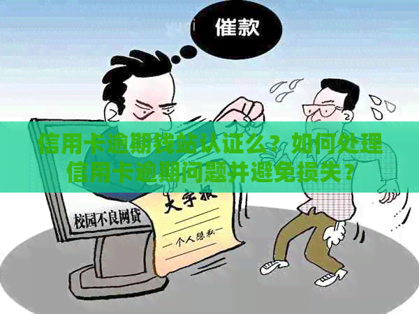 信用卡逾期钱站认证么？如何处理信用卡逾期问题并避免损失？