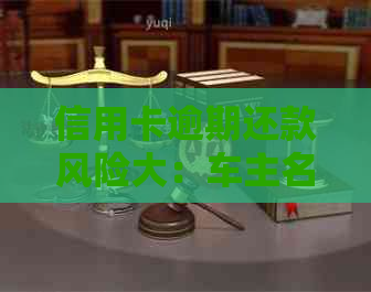 信用卡逾期还款风险大：车主名下车辆是否会遭遇被扣押？