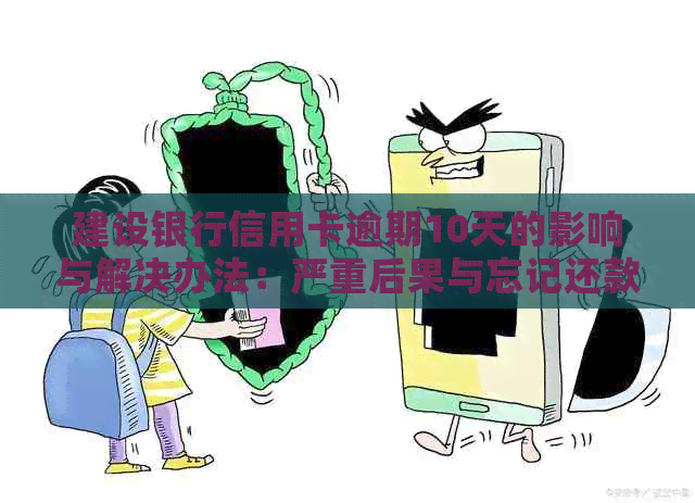 建设银行信用卡逾期10天的影响与解决办法：严重后果与忘记还款的补救措