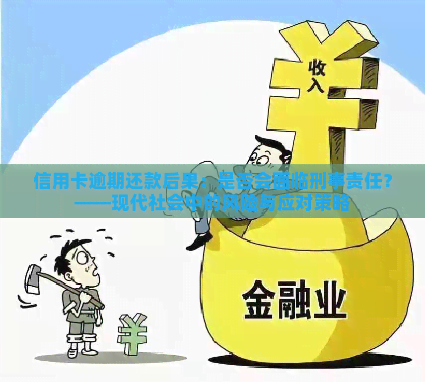 信用卡逾期还款后果：是否会面临刑事责任？——现代社会中的风险与应对策略