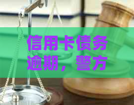 信用卡债务逾期，警方是否会上门抓人？如何解决信用卡欠款问题？