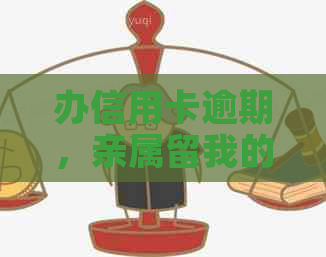 办信用卡逾期，亲属留我的电话会影响吗安全吗