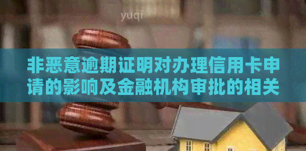 非恶意逾期证明对办理信用卡申请的影响及金融机构审批的相关因素