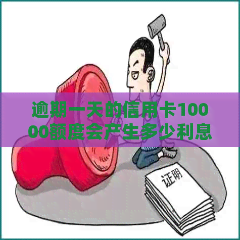 逾期一天的信用卡10000额度会产生多少利息？如何计算？