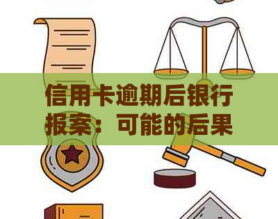 信用卡逾期后银行报案：可能的后果及应对策略