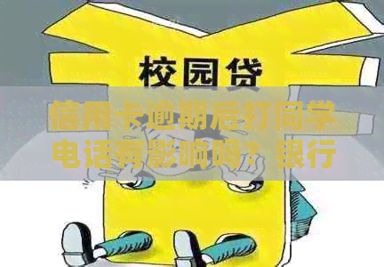 信用卡逾期后打同学电话有影响吗？银行打电话催款怎么办？