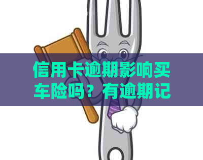 信用卡逾期影响买车险吗？有逾期记录能做汽车贷款吗？