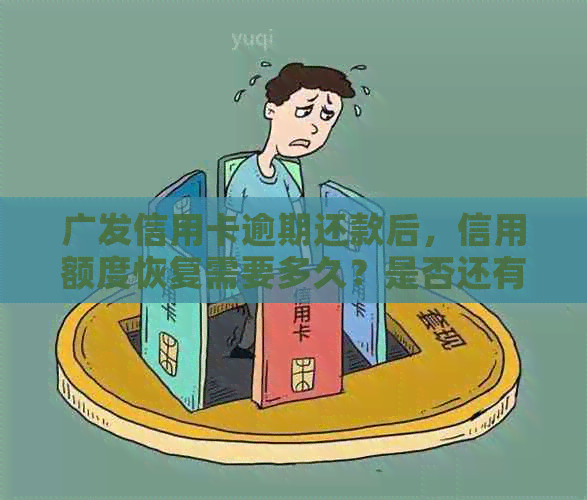 广发信用卡逾期还款后，信用额度恢复需要多久？是否还有可用额度？