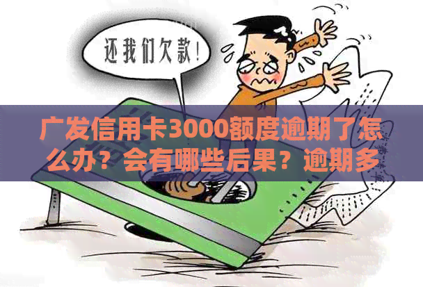 广发信用卡3000额度逾期了怎么办？会有哪些后果？逾期多久会被起诉？