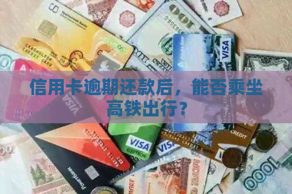 信用卡逾期还款后，能否乘坐高铁出行？