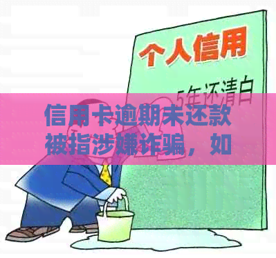 信用卡逾期未还款被指涉嫌诈骗，如何应对诉讼？