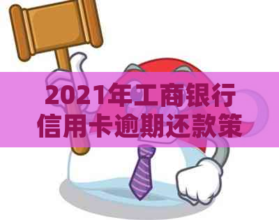 2021年工商银行信用卡逾期还款策略与解决方法探讨