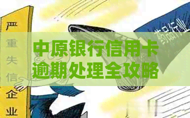 中原银行信用卡逾期处理全攻略：如何应对、解决方案及注意事项