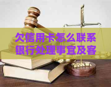 欠信用卡怎么联系银行处理事宜及客服电话