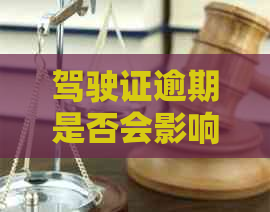 驾驶证逾期是否会影响个人？逾期后如何处理以及修复方法一文解析