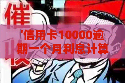 '信用卡10000逾期一个月利息计算与结果'