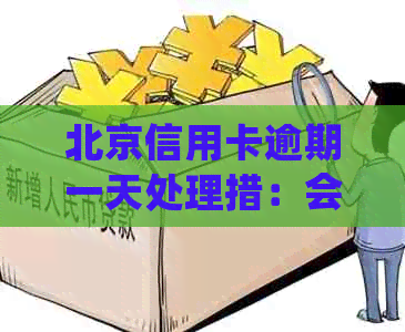 北京信用卡逾期一天处理措：会有什么影响？