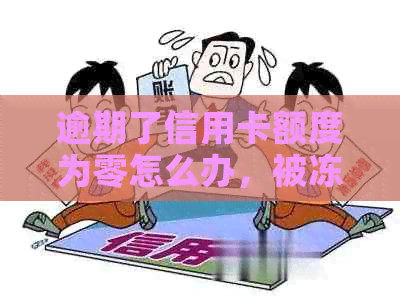 逾期了信用卡额度为零怎么办，被冻结能解封吗？还可以用和办激活吗？